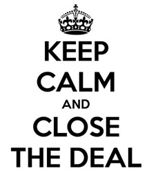 Keep Calm and Close the deal