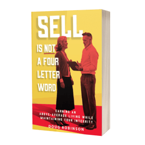 Sell Is Not a Four Letter Word: Earning an Above - Average Living While Maintaining Your Integrity