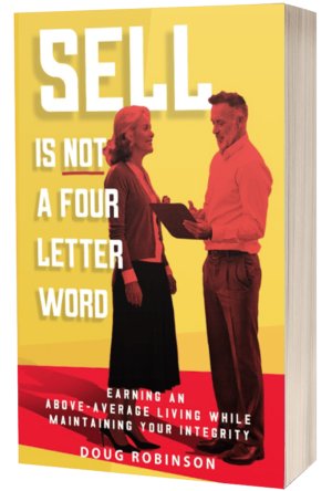Sell Is Not a Four Letter Word: Earning an Above - Average Living While Maintaining Your Integrity