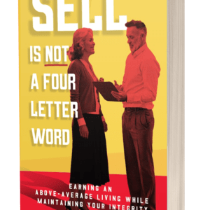 Sell Is Not a Four Letter Word: Earning an Above - Average Living While Maintaining Your Integrity